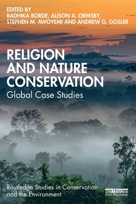 Religion and Nature Conservation: Global Case Studies - Borde, Radhika (Editor), and Ormsby, Alison A (Editor), and Awoyemi, Stephen M (Editor)