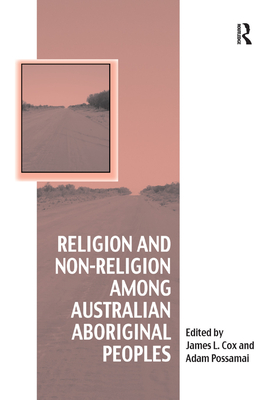 Religion and Non-Religion among Australian Aboriginal Peoples - Cox, James L. (Editor), and Possamai, Adam (Editor)