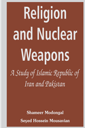 Religion and Nuclear Weapons: A Study of Islamic Republic of Iran and Pakistan
