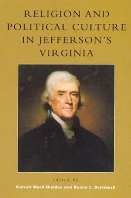 Religion and Political Culture in Jefferson's Virginia - Sheldon, Garrett Ward (Editor), and Dreisbach, Daniel L (Editor), and Beliles, Mark A (Contributions by)