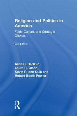 Religion and Politics in America: Faith, Culture, and Strategic Choices - Hertzke, Allen D, and Olson, Laura R, and Den Dulk, Kevin R