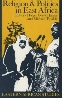Religion and Politics in East Africa: The Period Since Independence - Hansen, Holger Bernt (Editor), and Twaddle, Michael (Editor), and Michael, Twaddle (Foreword by)