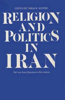 Religion and Politics in Iran: Shiism from Quietism to Revolution - Keddie, Nikki R (Editor)