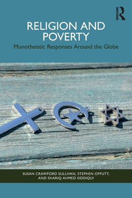 Religion and Poverty: Monotheistic Responses Around the Globe - Crawford Sullivan, Susan, and Offutt, Stephen, and Siddiqui, Shariq Ahmed