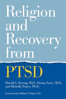 Religion and Recovery from Ptsd - Koenig, Harold, and Ames, Donna, and Pearce, Michelle