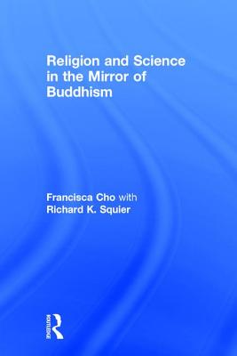 Religion and Science in the Mirror of Buddhism - Cho, Francisca, and Squier, Richard K.