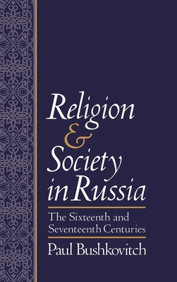 Religion and Society in Russia: The Sixteenth and Seventeenth Centuries - Bushkovitch, Paul