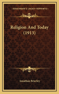 Religion and Today (1913) - Brierley, Jonathan