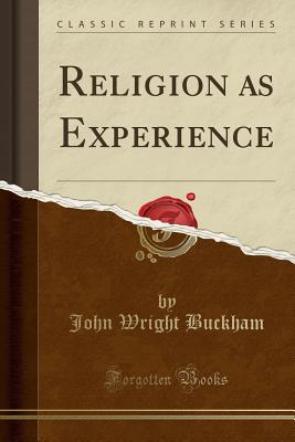 Religion as Experience (Classic Reprint) - Buckham, John Wright