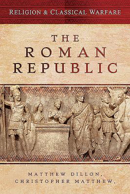 Religion & Classical Warfare: The Roman Republic - Dillon, Matthew, and Matthew, Christopher