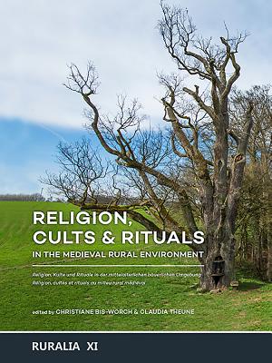 Religion, Cults & Rituals in the Medieval Rural Environment: Religion, Kulte und Rituale in der mittelalterlichen buerlichen Umgebung | Rligion, cultes et rituels au milieu rural mdival - Bis-Worch, Christiane (Editor), and Theune, Claudia (Editor)