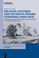 Religion, Esoterik Und Nation Im Frhen Zionismus (1900-1923): Eine Genealogische Untersuchung Zu Buber, Gordon Und Borochov