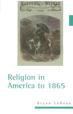 Religion in America to 1865 - Le Beau, Bryan F