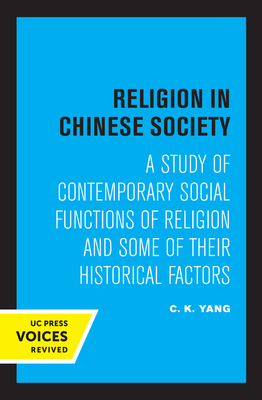 Religion in Chinese Society: A Study of Contemporary Social Functions of Religion and Some of Their Historical Factors - Yang, C K