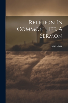 Religion In Common Life, A Sermon - Caird, John