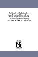 Religion in Public Instruction: Baccalaureate Address Delivered Before the Graduating Class of Antioch College, Yellow Springs, Ohio, June 20, 1860 (Classic Reprint)