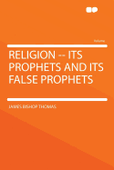 Religion -- Its Prophets and Its False Prophets
