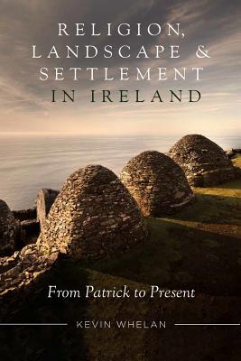 Religion, landscape and settlement in Ireland, 432-2018 - Whelan, Kevin