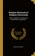 Religion Nationale Et Religion Universelle: Islam, Israelitisme, Judaisme Et Christianisme, Buddhisme...