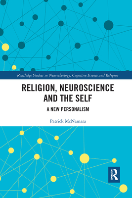 Religion, Neuroscience and the Self: A New Personalism - McNamara, Patrick