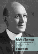 Religion of Democracy: An Intellectual Biography of Gerald Birney Smith, 1868 "1929 - Peden, W Creighton