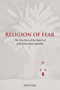 Religion of Fear: The True Story of the Church of God of the Union Assembly
