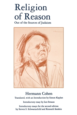 Religion of Reason: Out of the Sources of Judaism - Cohen, Hermann, and Kaplan, Simon, and Strauss, Leo (Introduction by)