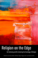 Religion on the Edge: de-Centering and Re-Centering the Sociology of Religion