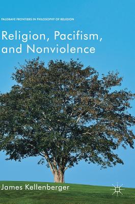 Religion, Pacifism, and Nonviolence - Kellenberger, James