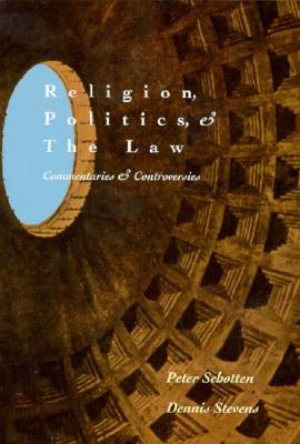 Religion, Politics, and the Law: Commentaries and Controversies - Schotten, Peter M, and Schooten, Peter, and Stevens, Dennis