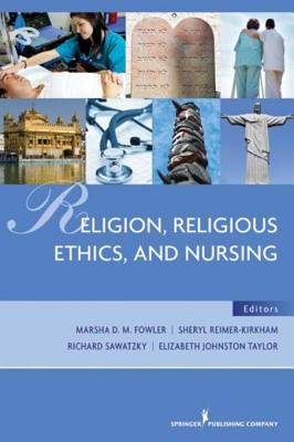 Religion, Religious Ethics and Nursing - Fowler, Marsha, Dr., Ph.D. (Editor), and Kirkham, Sheryl Reimer (Editor), and Marsha Fowler Phd, MDIV MS (Editor)