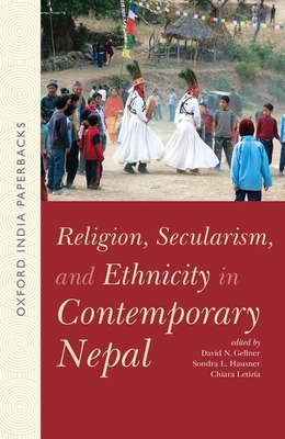 Religion, Secularism, and Ethnicity in Contemporary Nepal (OIP): -- - Gellner, David N. (Editor), and Hausner, Sondra L. (Editor), and Letizia, Chiara (Editor)