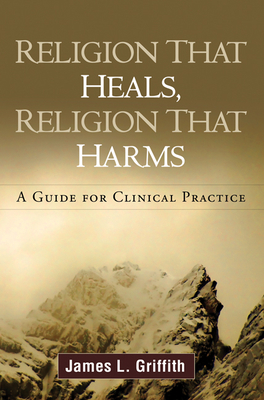 Religion That Heals, Religion That Harms: A Guide for Clinical Practice - Griffith, James L, MD