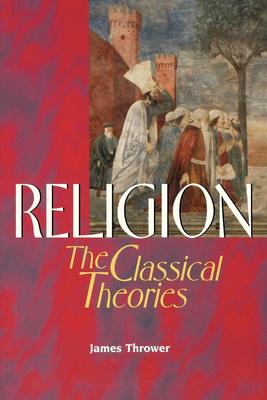 Religion: The Classical Theories - Thrower, James