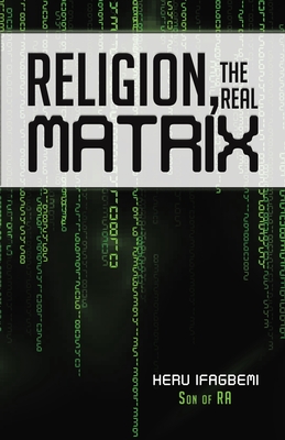 Religion, the REAL Matrix - Ifagbemi, Heru, and Ra, Son Of