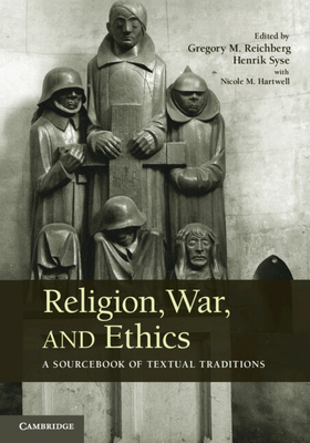 Religion, War, and Ethics: A Sourcebook of Textual Traditions - Reichberg, Gregory M. (Editor), and Syse, Henrik (Editor), and Hartwell, Nicole M. (Assisted by)