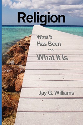 Religion: What It Has Been and What It Is - Williams, Jay G