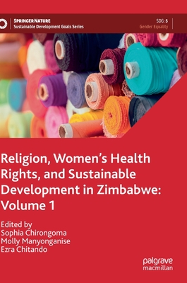 Religion, Women's Health Rights, and Sustainable Development in Zimbabwe: Volume 1 - Chirongoma, Sophia (Editor), and Manyonganise, Molly (Editor), and Chitando, Ezra (Editor)