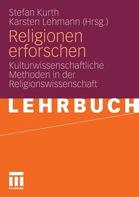 Religionen Erforschen: Kulturwissenschaftliche Methoden in Der Religionswissenschaft - Kurth, Stefan (Editor), and Lehmann, Karsten (Editor)