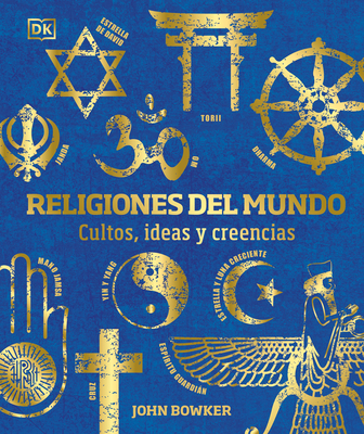 Religiones del Mundo (World Religions): Cultos, Ideas Y Creencias - Bowker, John