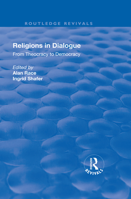 Religions in Dialogue: From Theocracy to Democracy - Race, Alan (Editor), and Shafer, Ingrid (Editor)