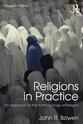 Religions in Practice: An Approach to the Anthropology of Religion - Bowen, John R.