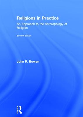 Religions in Practice: An Approach to the Anthropology of Religion - Bowen, John R.