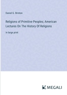 Religions of Primitive Peoples; American Lectures On The History Of Religions: in large print