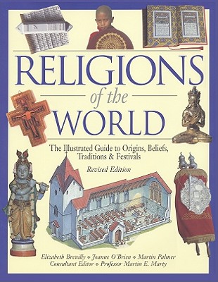 Religions of the World: The Illustrated Guide to Origins, Beliefs, Traditions & Festivals - Breuilly, Elizabeth, and O'Brien, Joanne, and Palmer, Martin