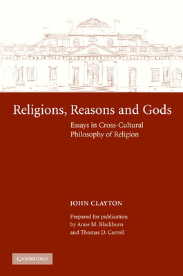 Religions, Reasons and Gods - Clayton, John, and Blackburn, Anne M, PhD (Prepared for publication by), and Carroll, Thomas D (Prepared for publication by)