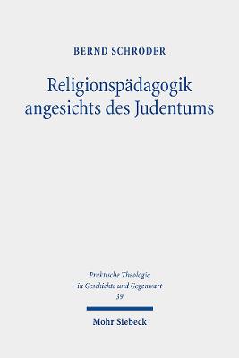 Religionspadagogik Angesichts Des Judentums: Grundlegungen - Rekonstruktionen - Impulse - Schroder, Bernd