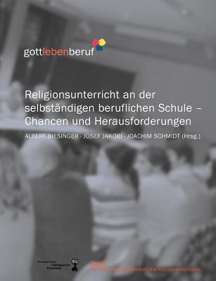 Religionsunterricht an der selbst?ndigen beruflichen Schule: Chancen und Herausforderungen - Biesinger, Albert (Editor), and Jakobi, Josef (Editor), and Schmidt, Joachim (Editor)