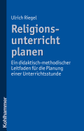 Religionsunterricht Planen: Ein Didaktisch-Methodischer Leitfaden Fur Die Planung Einer Unterrichtsstunde