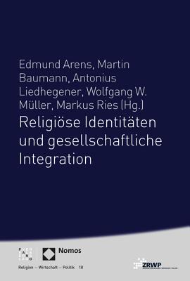 Religiose Identitaten Und Gesellschaftliche Integration - Arens, Edmund (Editor), and Baumann, Martin (Editor), and Liedhegener, Antonius (Editor)